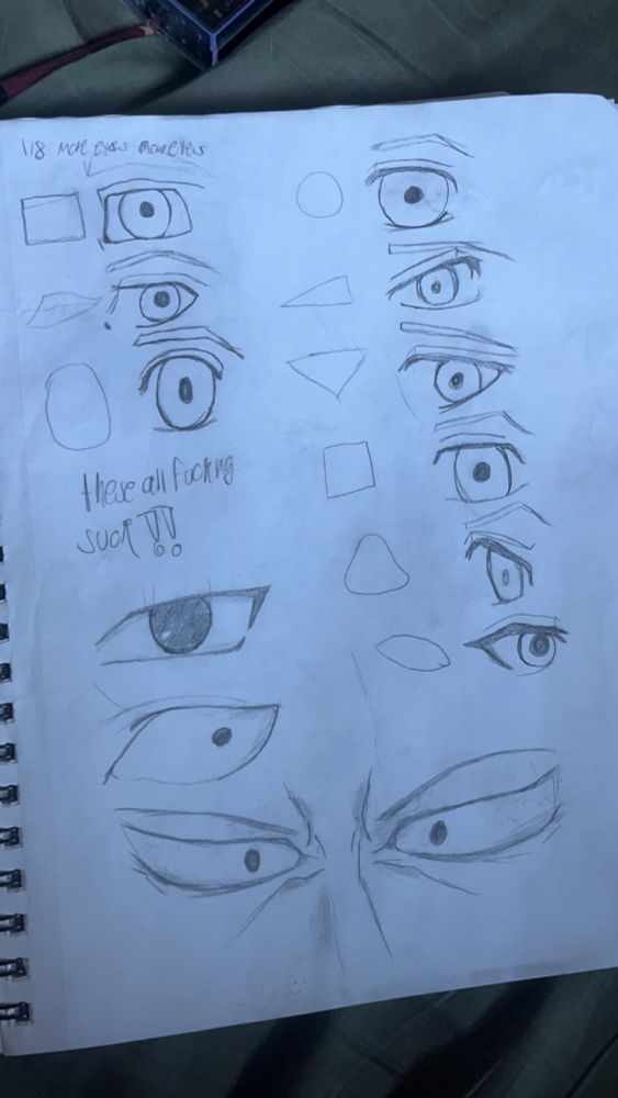 a sketchbook page titled “1/8 more eyes moareyes” there are several sketchy drawings of different eye shapes reminiscent of retro anime styles. “these all fucking suck!!” is written in the middle of the page, probably by an angry struggling artist. 

at the bottom of the page are eyes of naruto characters Sasuke Uchiha and Choji Akimichi. under that is 2 eyes making a scowling expression, with wrinkles and veins implying intensity. 