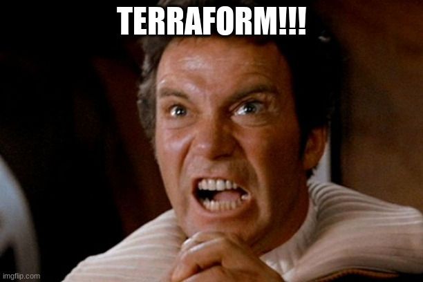 Captain Kirk from Star Trek screaming, with the word "Terraform" across the top