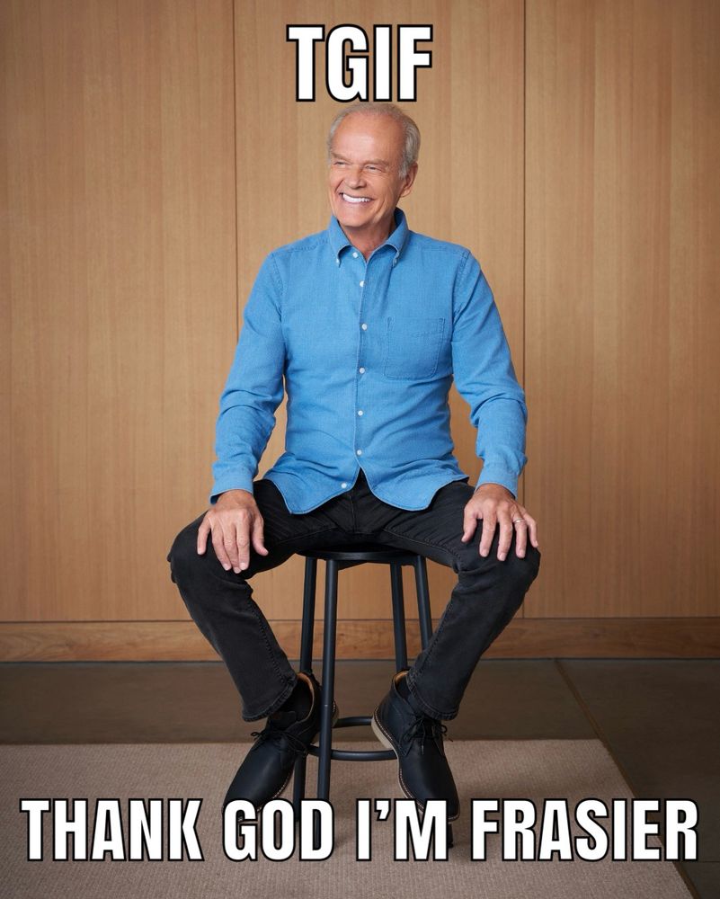 TGIF THANK GOD I’M FRASIER meme. Frasier is perched on a stool (not at a bar)