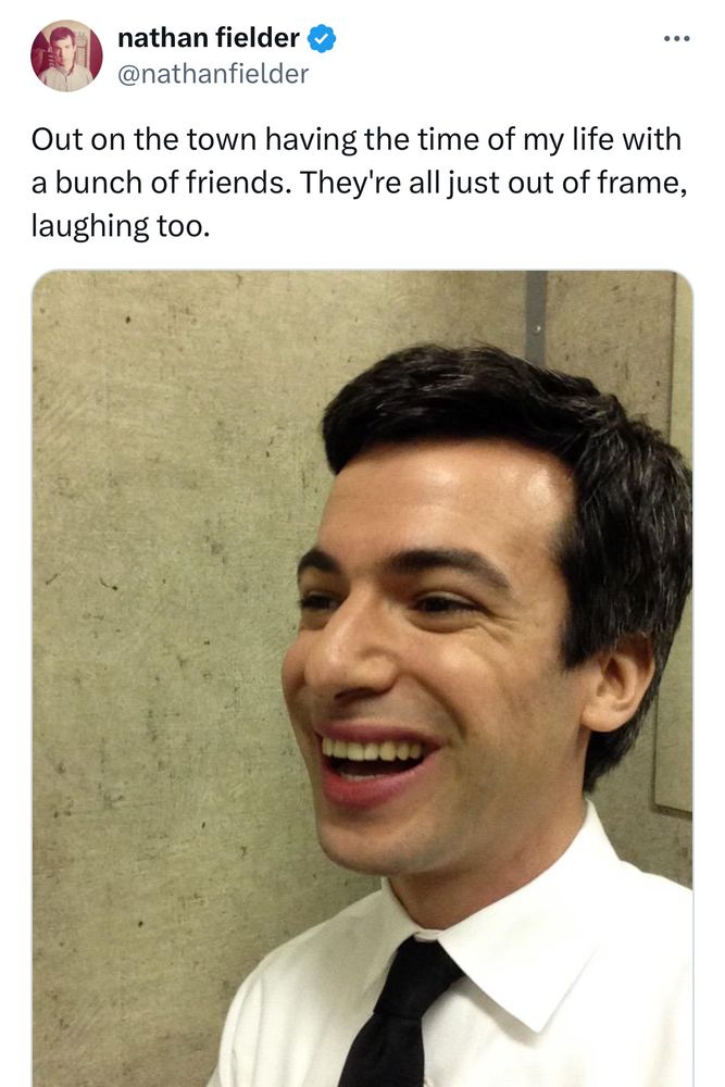 Nathan Fielder tweet “Out on the town having the time of my life with a bunch of friends. They're all just out of frame, laughing too.”
