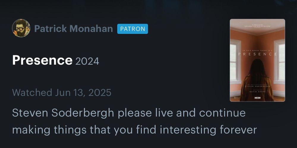 Letterboxd review of PRESENCE (2024) from my account:

Steven Soderbergh please live and continue making things that you find interesting forever