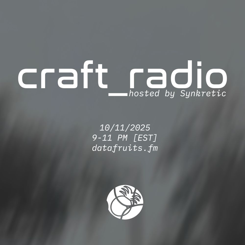craft_radio hosted by Synkretic
10/11/2025
9-11 pm [est]
www.datafruits.fm