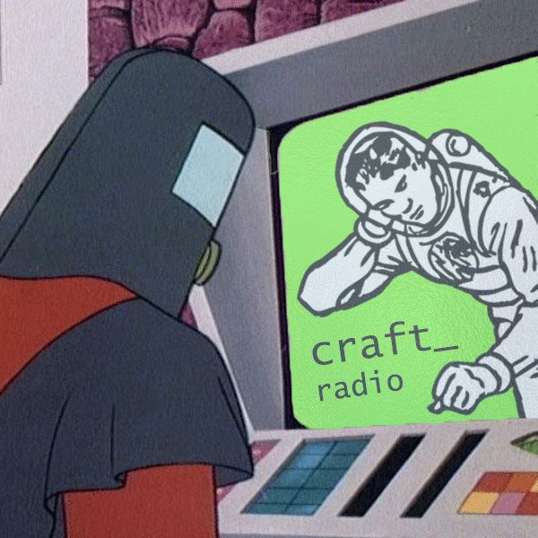 Moltar stares at a blinking screen that reads "craft_radio"

craft_radio w/ host synkretic 
9-11 PM EST
www.datafruits.fm