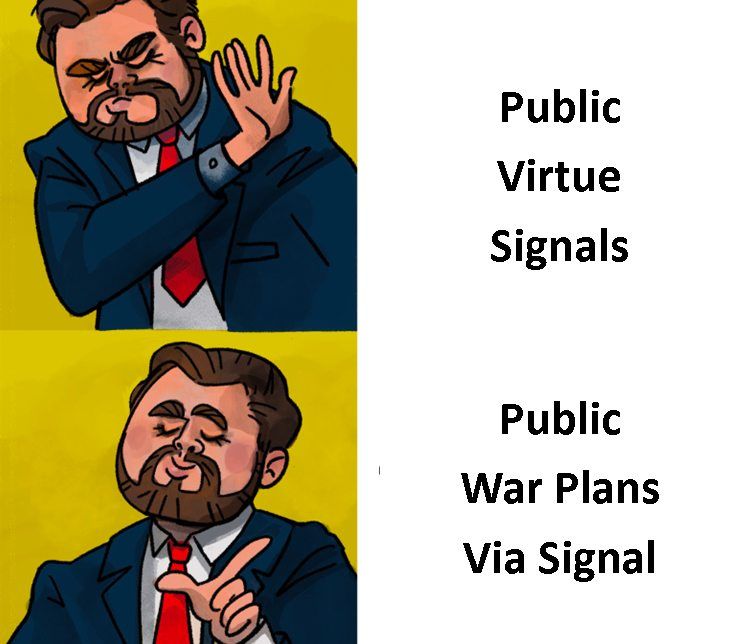Drake meme format. Panel one, cartoon JD vance disapproving of Panel two. Panel two reads "Public Virtue Signals". Panel three, cartoon JD Vance happy with panel four. Panel Four reads "Public War Plans Via Signal".
