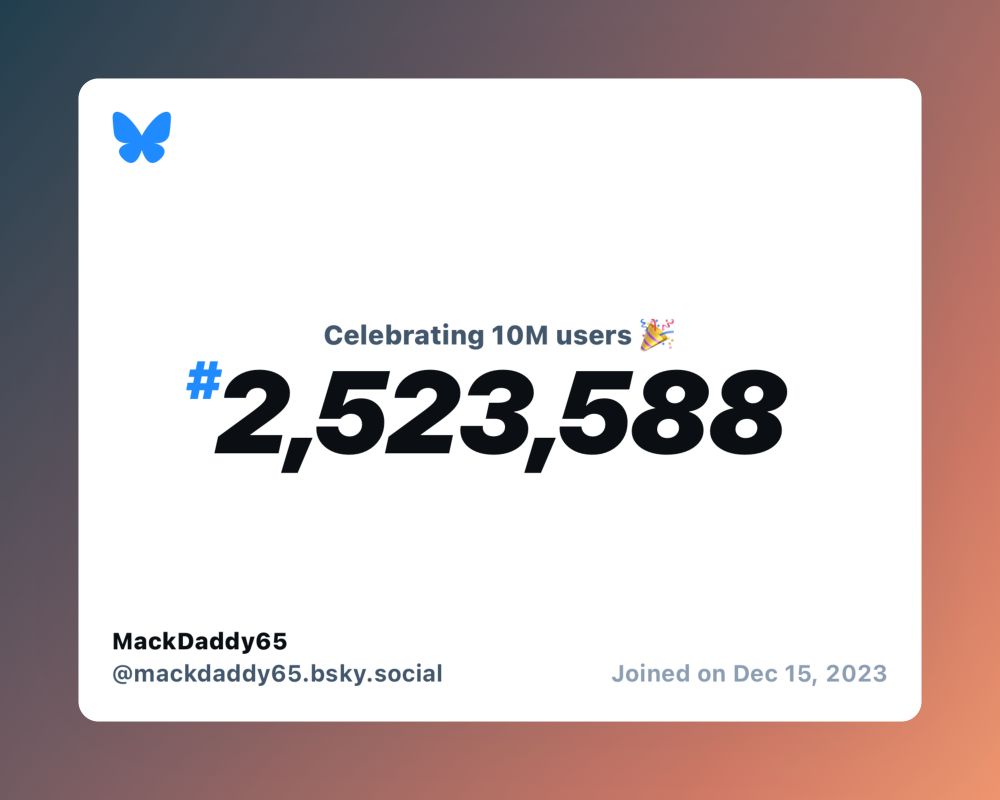 A virtual certificate with text "Celebrating 10M users on Bluesky, #2,523,588, MackDaddy65 ‪@mackdaddy65.bsky.social‬, joined on Dec 15, 2023"