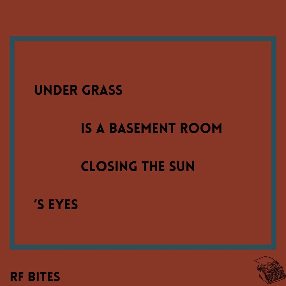 under grass

            is a basement room

            closing the sun

‘s eyes