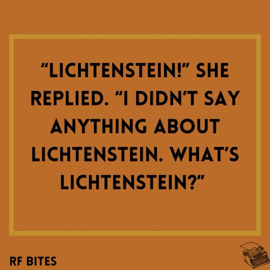 “Lichtenstein!” she replied. “I didn’t say anything about Lichtenstein. What’s Lichtenstein?” 