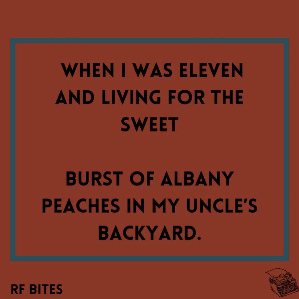  when i was eleven and living for the sweet

burst of albany peaches in my uncle’s backyard.