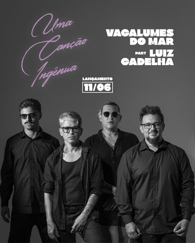 Foto em preto e branco. No centro a banda vagalumes do mar e Luiz Gadelha usam camisa social e óculos. Escrito em branco "vagalumes do mar part. Luiz Gadelha" "lançamento 11/06" escrito em rosa "uma canção ingênua"