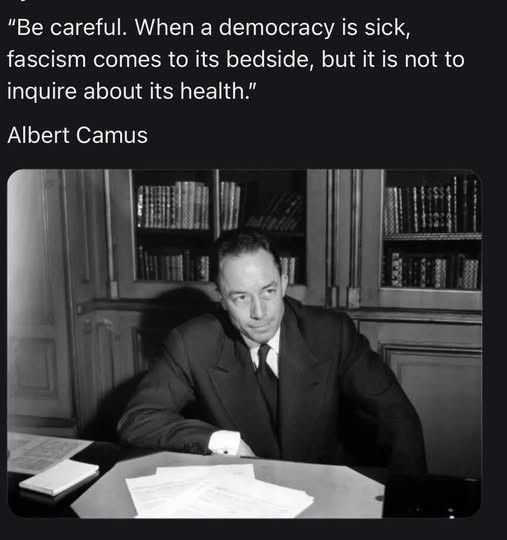 A photograph of Albert Camus, with above it the quote: "Be careful. When a democracy is sick, fascism comes to its bedside, but it is not to inquire about its health".