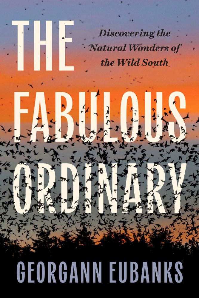 The Fabulous Ordinary: Discovering the Natural Wonders of the Wild South by Georgann Eubanks