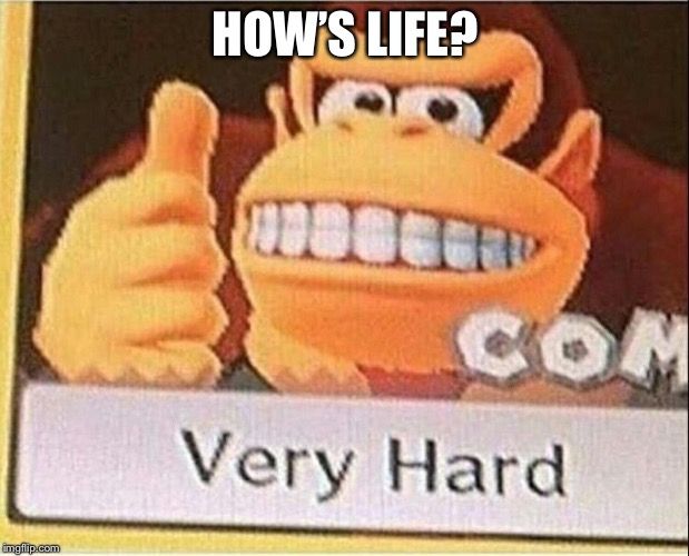 A smiling Donkey Kong giving a thumbs up, with the caption "How's life" at the top and the text "Very Hard" at the bottom