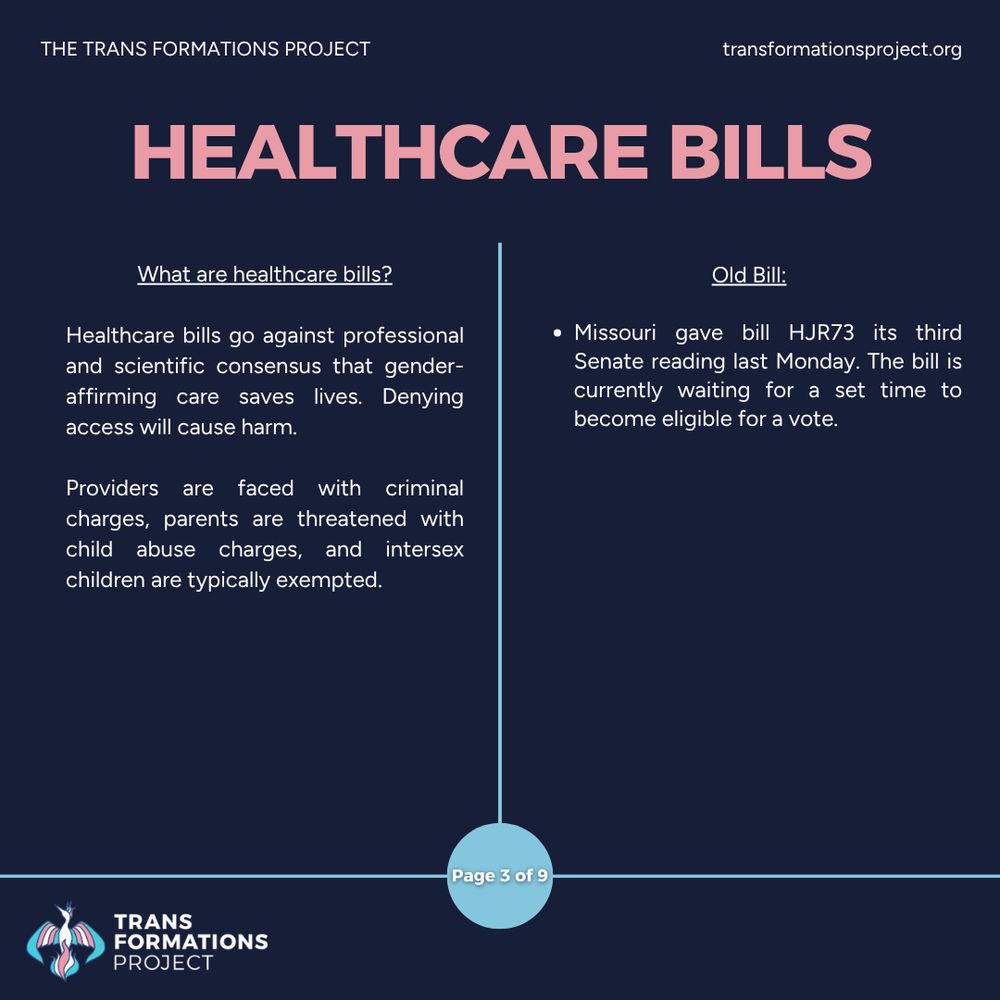 Healthcare bills go against professional and scientific consensus that gender-affirming care saves lives. Denying access will cause harm.

Providers are faced with criminal charges, parents are threatened with child abuse charges, and intersex children are typically exempted.

Old Bill:

Missouri gave bill HJR73 its third Senate reading last Monday. The bill is currently waiting for a set time to become eligible for a vote.
