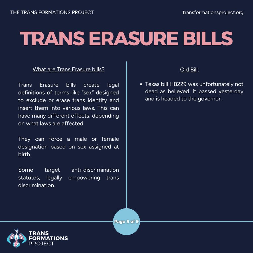 Trans Erasure bills create legal definitions of terms like “sex” designed to exclude or erase trans identity and insert them into various laws. This can have many different effects, depending on what laws are affected.

They can force a male or female designation based on sex assigned at birth.

Some target anti-discrimination statutes, legally empowering trans discrimination. 

Old Bill:

Texas bill HB229 was unfortunately not dead as believed. It passed yesterday and is headed to the governor.
