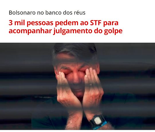 Texto: Bolsonaro no banco de réus, 3 mil pessoas pedem ao STF para acompanhar julgamento do golpe. Embaixo, uma foto do Bolsonaro chorando.
