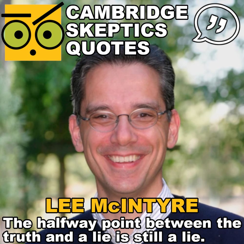 "The halfway point between the truth and a lie is still a lie." - Lee McIntyre.