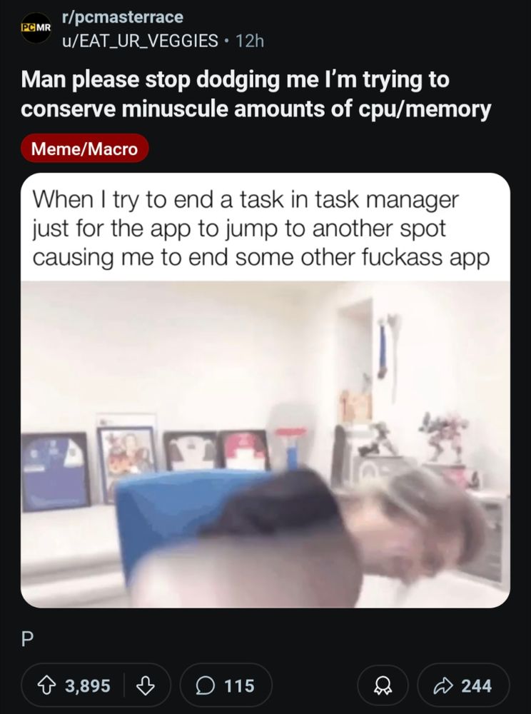 Screenshot of a post from the PC master race subreddit. It says "Man please stop dodging me I'm trying to conserve minuscule amounts of cpu/memory". Below, a photo of someone banging their desk with the text "When I  try to end a task in task manager just for the app to jump to another spot causing me to end some other fuckass app"