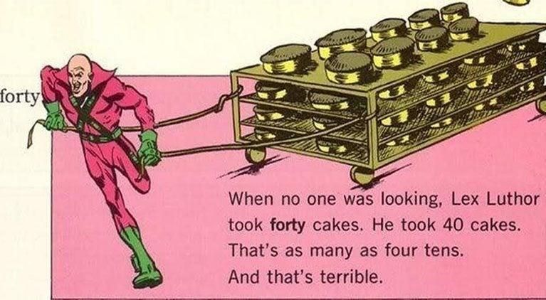 When no one was looking, Lex Luthor took forty cakes. He took 40 cakes. That's as many as four tens. And that's terrible