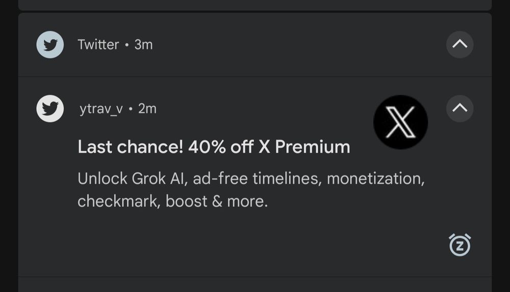screenshot of an android notification shade

Notification from: Twitter, for account ytrav_v

Heading reads: Last chance! 40% off X Premium

Description: Unlock Grok AI, ad-free timelines, monetization, checkmark, boost & more.