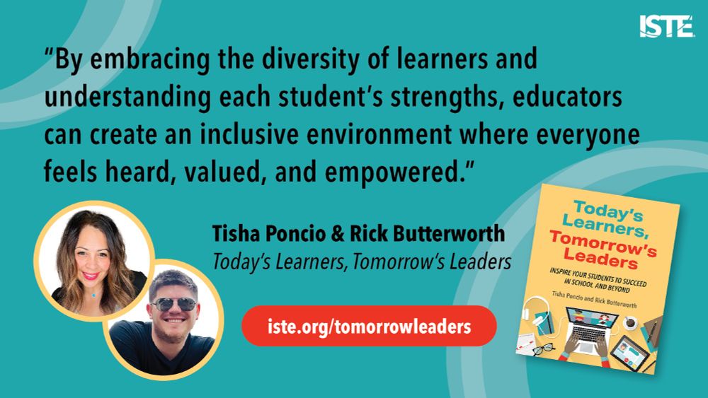 By embracing the diversity of learners and understanding each student's strengths, educators can create an inclusive environment where everyone feels heard, valued and empowered. 

Image of Today's Learners, Tomorrow's Leaders book cover plus headshots of Rick and Tisha and the preorder link: iste.org/tomorrowleaders