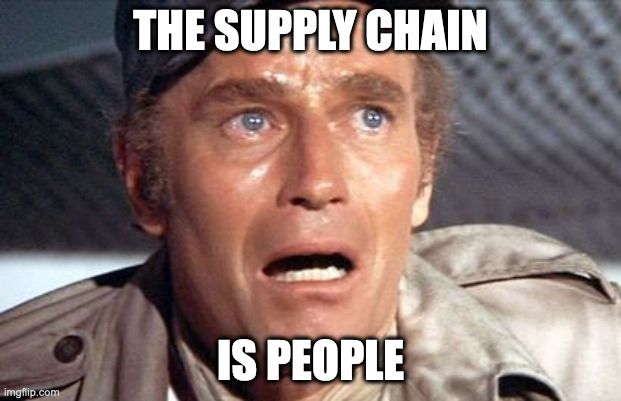 Movie still meme image from Soylent Green. The still image shows Charlton Heston in the iconic scene from the end of the movie, facing the camera, with his mouth open in a yell.  Meme text says:
THE SUPPLY CHAIN
IS PEOPLE