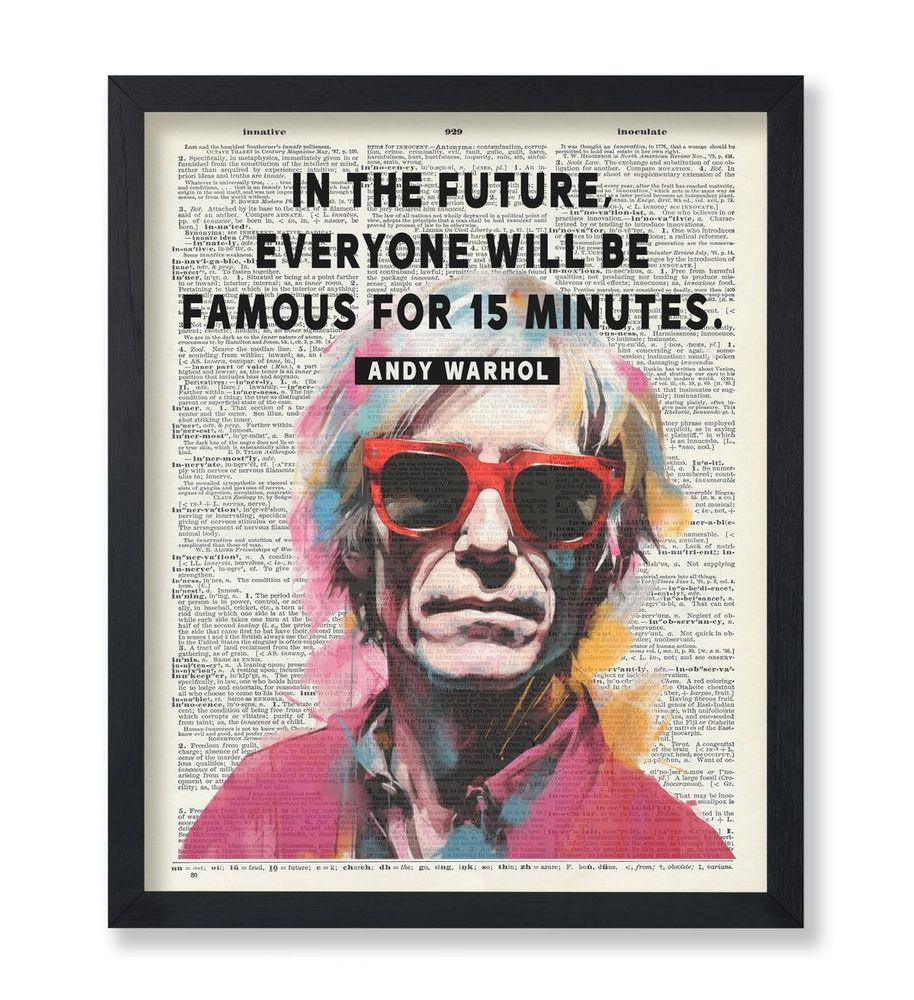 "In the future, everyone will be famous for 15 minutes."
-- Andy Warhol