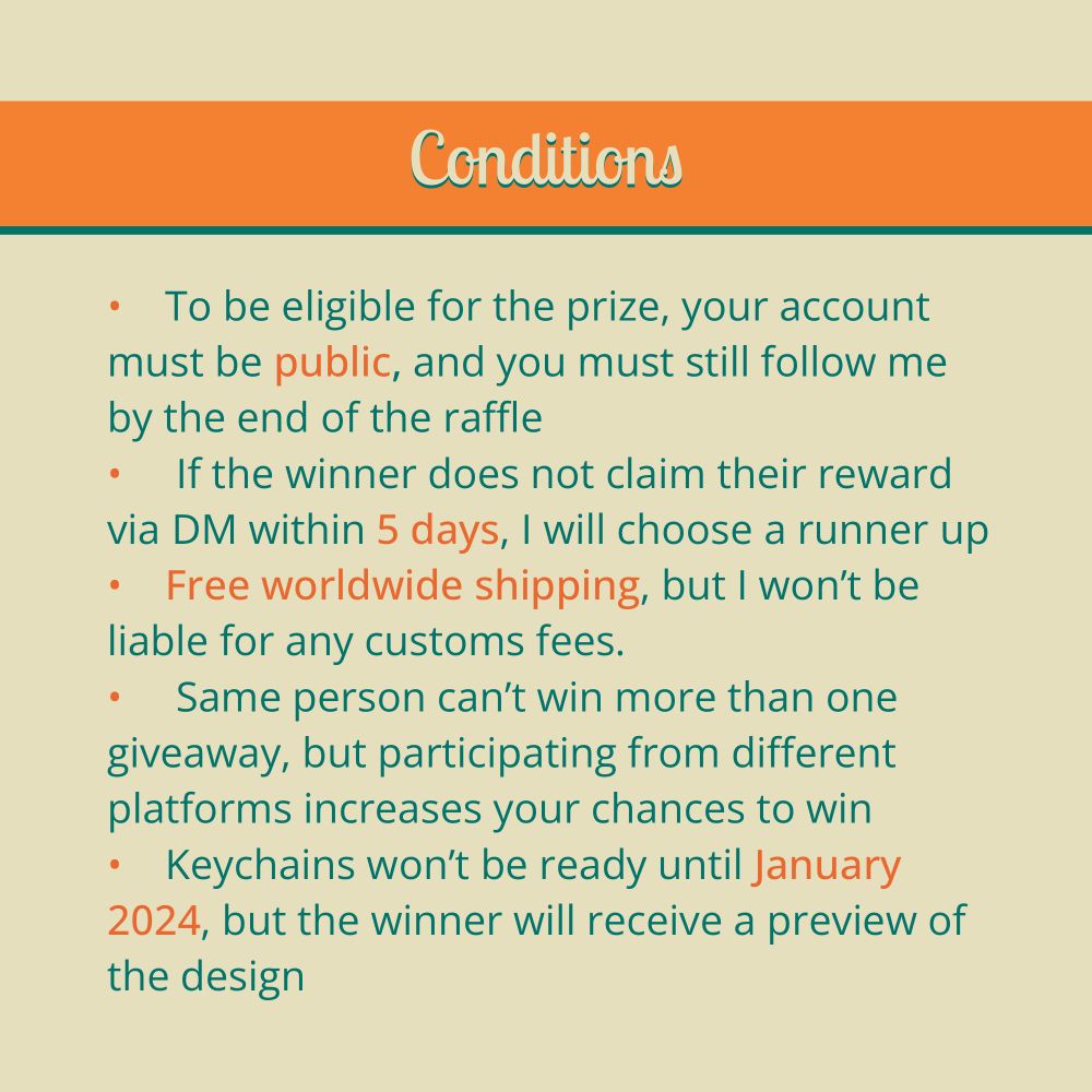 Conditions:
To be eligible for the prize, your account must be public, and you must still follow me by the end of the raffle.
If the winner does not claim their reward via direct message within 5 days, I will choose a runner up.
Free worldwide shipping, but I won't be liable for any customs fees.
Same person can't win more than one giveaway, but participating from different platforms increases your chances to win.
Keychains won't be ready until January 2024, but the winner will receive a preview of the design.