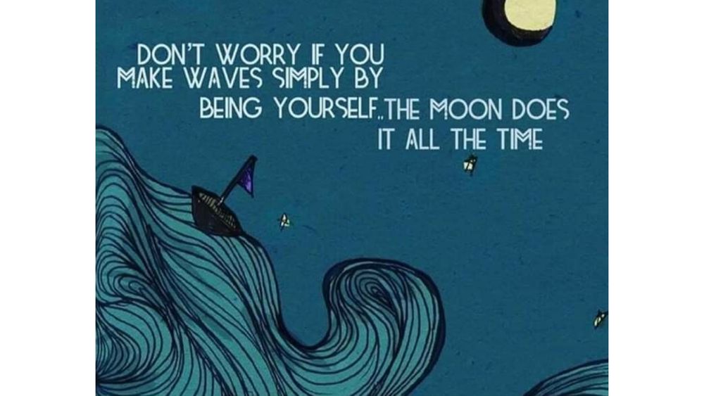 The words "Don't worry if you make waves simply by being yourself. The moon does it all the time" appear in white on a dark teal background. Green waves rise up on the lower left with a small sailboat. On the upper right appears part of a moon.