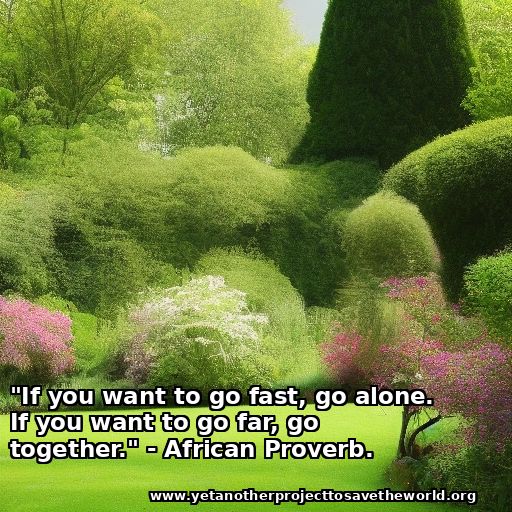 AI-generated African Proverb in a garden. Quote: "If you want to go fast, go alone. If you want to go far, go together"