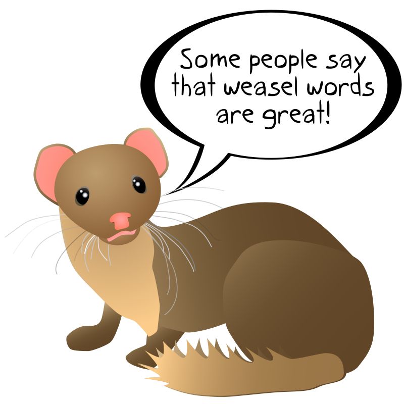 Weasel says: some people say that weasel words are great.

Weasel words are lies.