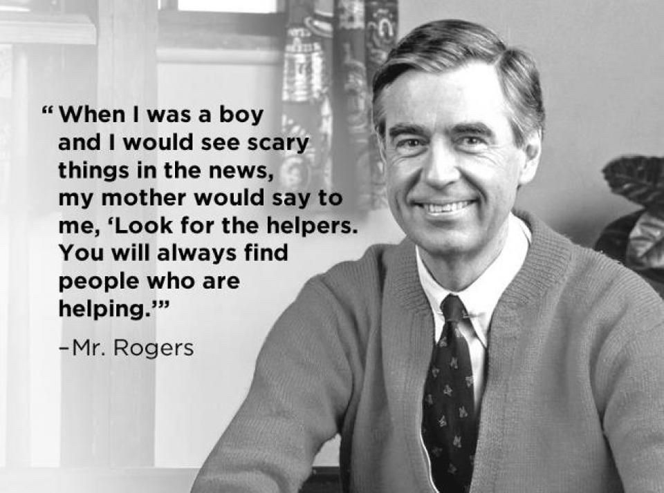 Mr Rogers - “look for the helpers” quote