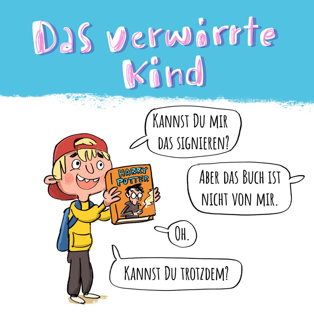 Das verwirrte Kind. Junge hält Harry Potter Buch hoch. Sprechblase: kannst du mir das signieren? Antwort: aber das Buch ist nicht von mir, Junge: oh. Kannst du trotzdem?