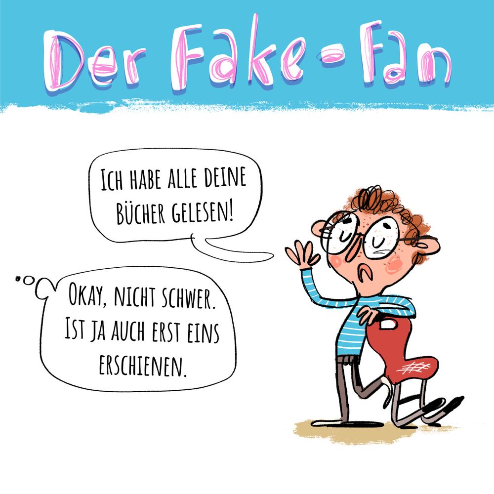 Der Fake - Fan. Illustration von Junge, der sich lässig an einen Stuhl lehnt. Sprechblase: ich habe alle deine Bücher gelesen! Antwort: okay, nicht schwer. Ist ja auch erst eins erschienen.