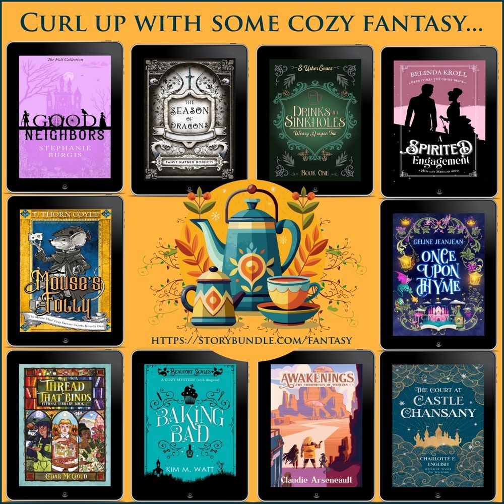 An orange square with a fancy teapot and teacups at the center. It is surrounded by 10 book covers and the text "Curl up with some cozy fantasy..." above. The ten books are:
The Season of Dragons by Tansy Rayner Roberts
Good Neighbors by Stephanie Burgis
Drinks and Sinkholes by S. Usher Evans
A Spirited Engagement by Belinda Kroll
Mouse's Folly by T. Thorn Coyle
Baking Bad by Kim M. Watt
Awakenings by Claudie Arseneault
The Court and Castle Chansany by Charlotte E. English
Once Upon Thyme by Celine Jeanjean
The Thread that Binds by Cedar McCloud
