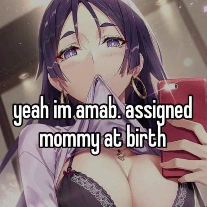 "yeah im amab. assigned mommy at birth."