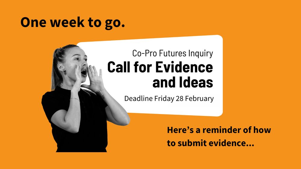 One week to go. Co-Pro Futures Inquiry Call for Evidence and Ideas. Deadline Friday 28 February. Here's a reminder of how to submit evidence.

