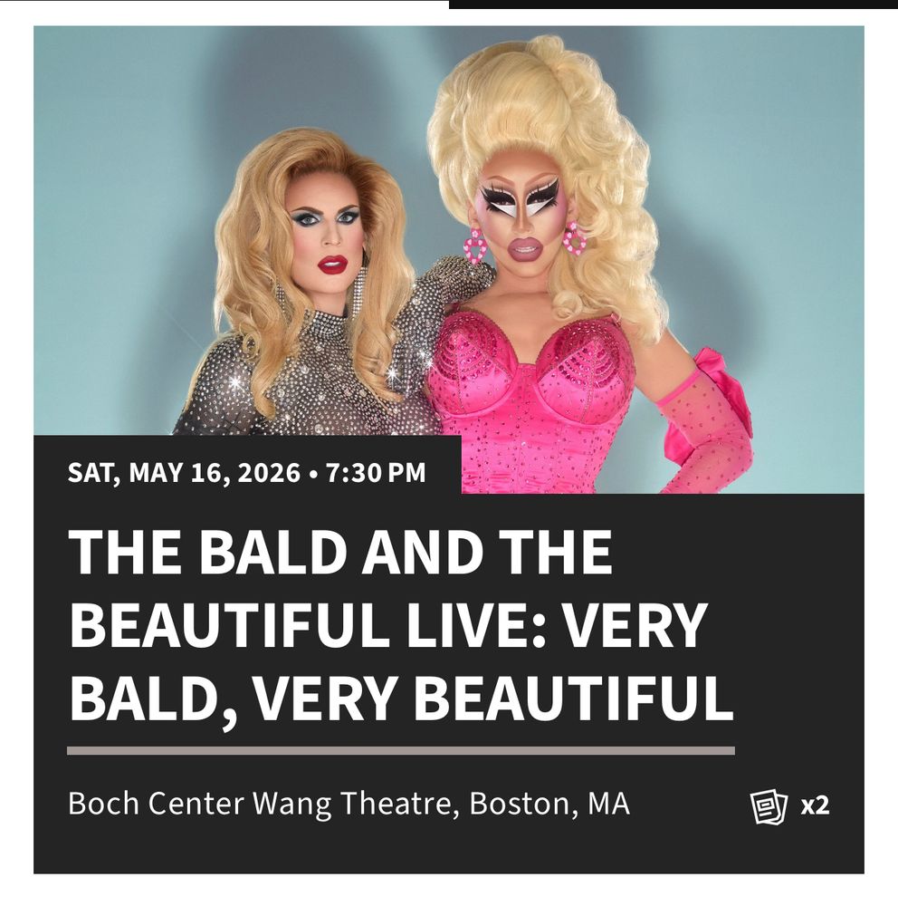 Event poster for “The Bald and the Beautiful Live: Very Bald, Very Beautiful.” Two drag queens—Katya Zamolodchikova in a sparkly silver dress with long wavy blonde hair (left), and Trixie Mattel with a towering platinum bouffant, hot-pink beaded corset dress, and sheer pink gloves (right)—pose against a gray backdrop. Text reads “Sat, May 16, 2026 • 7:30 PM” and “Boch Center Wang Theatre, Boston, MA,” with a small ticket icon “x2.”