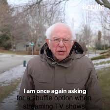 Meme template of Bernie Sanders saying “I am once again asking (for a shuffle option when streaming TV shows)”
