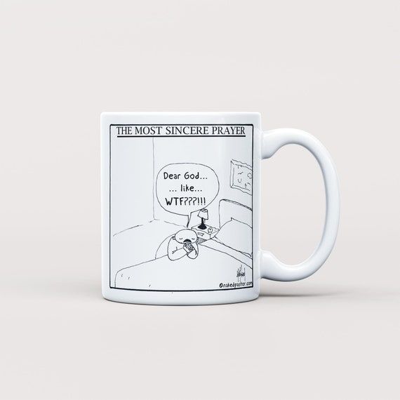 Mug with a cartoon of someone praying by their bed. Caption: the most sincere prayer. The speech bubble over their head says, "Dear God ... like ... WTF???!!!"