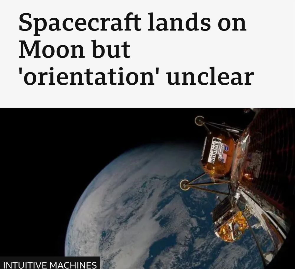 Headline from bbc article. Headline reads “Spacecraft lands on Moon but 'orientation' unclear”

Accompanied by the image of the lander with the earth behind it. 