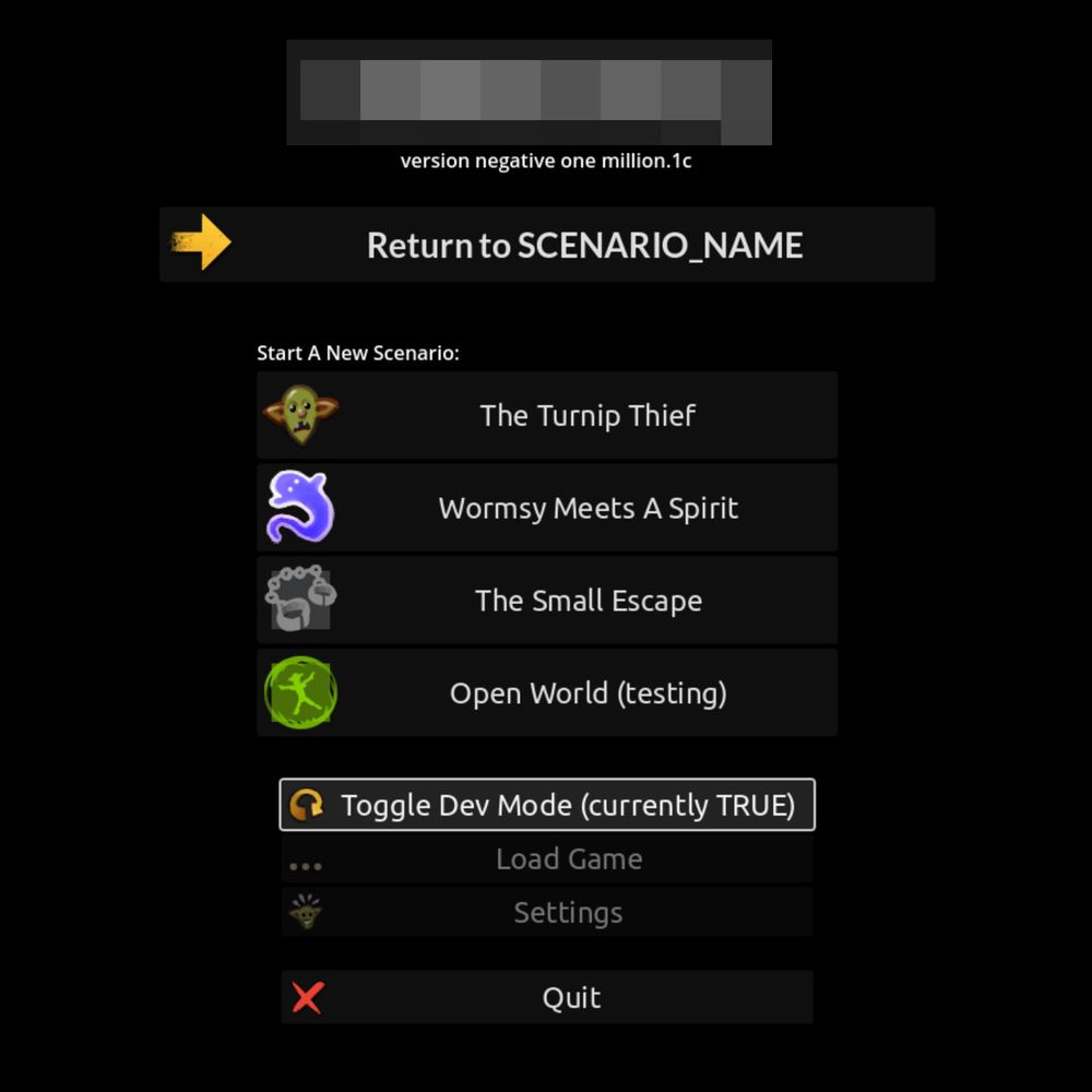 The main menu for my goblin game. The """real""" game title is blocked out for now. I should _also_ get a website up and etc etc. But: later.

Anyway, there's a menu showing various basic options that absolutely don't work as well as a list of scenarios with fun little titles. One of them definitely works, one kinda works, and the others will certainly explode sooner or later.

SO: I need to make this thing function more like a basic, working computer video game application and less like an experiment grown out of control.