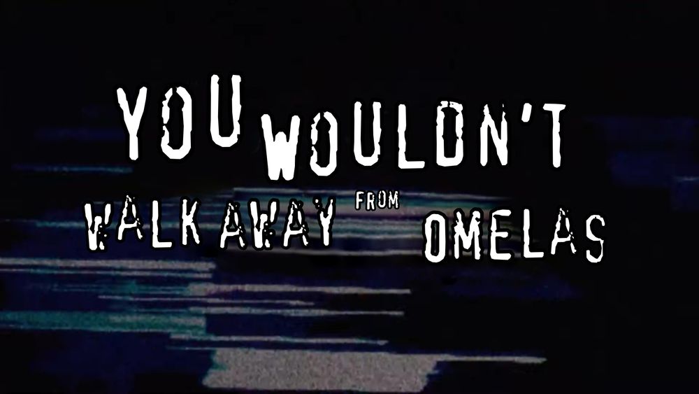 The 90’s anti-piracy edgy font meme but it says “You Wouldn’t Walk Away From Omelas”