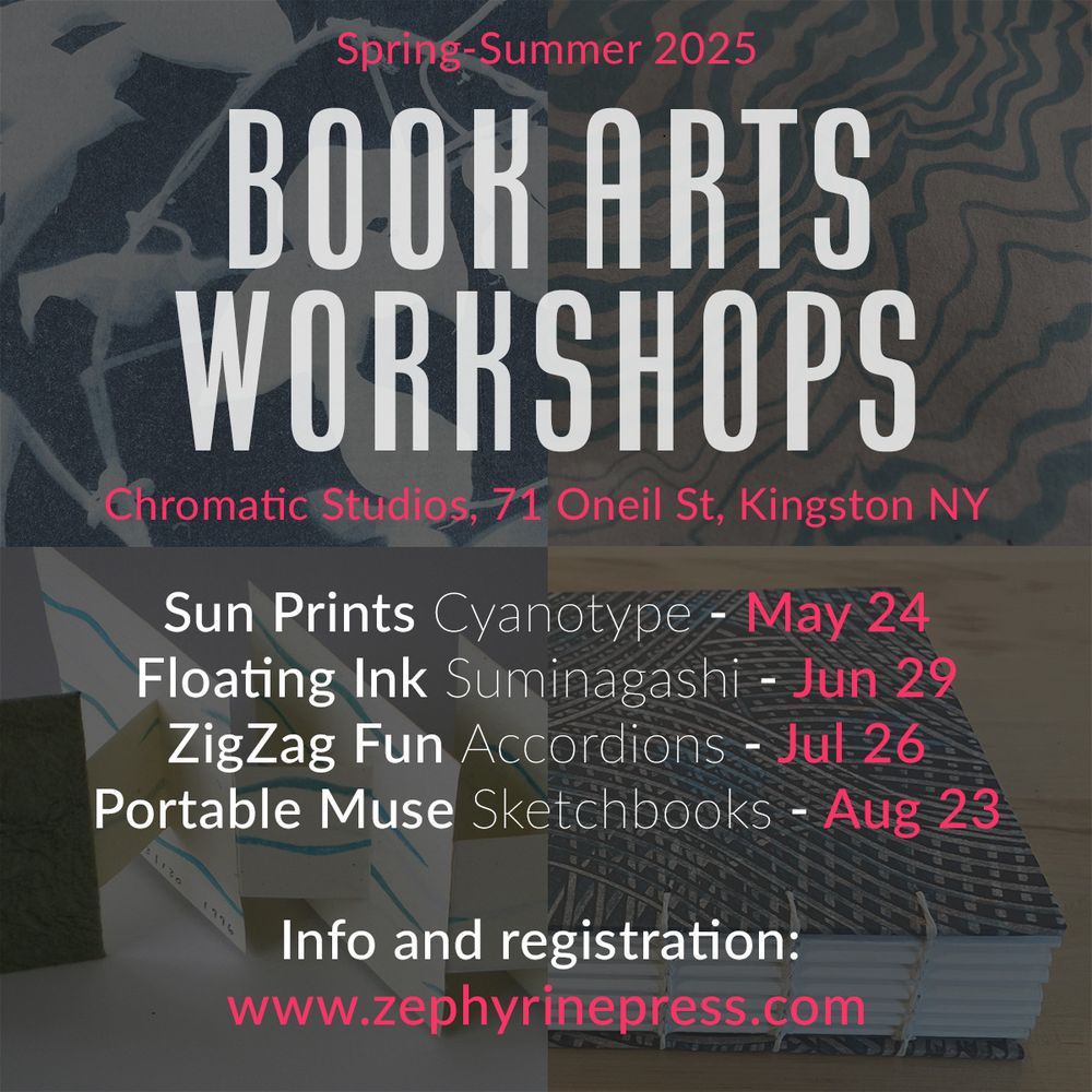 poster announcing 4 book arts workshops to be held at Chromatic Studios in Kingston NY, including cyanotype sun prints, suminagashi style paper marbling, accordion folds, and custom made sketchbooks using the coptic stitch binding technique. Behind the words are tinted back images of the four things that will be created in the workshops.