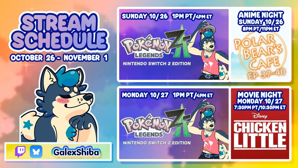 GalexShiba will stream Pokemon Legends Z-A on Sunday, October 26 @ 1PM PT/4PM ET and on Monday, October 27 @ 1PM PT/4PM ET. We're watching Polar Bear's Cafe for Anime Night on October 26 @ 8PM PT/11PM ET and Chicken Little for Movie Night on October 27 @ 7:30PM PT/10:30PM ET! Come chill with us~