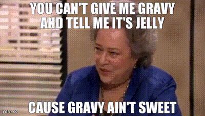 GIF of Kathy Bates playing Jo Bennett on The Office, telling Michael and Jim that, “You can’t give me gravy and tell me it’s jelly, ‘cause gravy ain’t sweet.” 