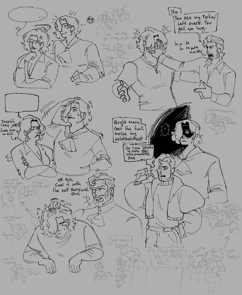 Multiple messy doodles of my ocs interacting with each other, 
top left- Del Mar noticing how much shorter then him Oro is, Oro then telling him off and barking orders at him. 
below that- Drawing of capn ruffling del mars hair, saying "ok kid, cool it with the self sacrificial shit" 
Bottom right- Grey tells off some unseen client of his bar, saying "Alright man, get the fuck outta my establishment. Go have drinks in some other inter dimensional bar." Del Mar stands behind him angry as hell
top right- Two eyes puts a hand on Del Mar's face saying "no. You are my fokin' leftovers. You get no hug." 
there's little doodles peppered in the free spaces 