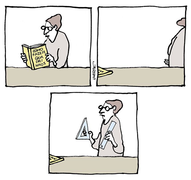 Tira de Laerte, em 3 quadrinhos.
1) Uma pessoa, junto a uma mesa, lé um livro - em cuja capa está escrito: “COMO FAZER QUADRINHOS”.
2) A pessoa deixa o livro sobre a mesa e se afasta.
3) A pessoa vem de volta, trazendo nas mãos uma régua e um esquadro.
