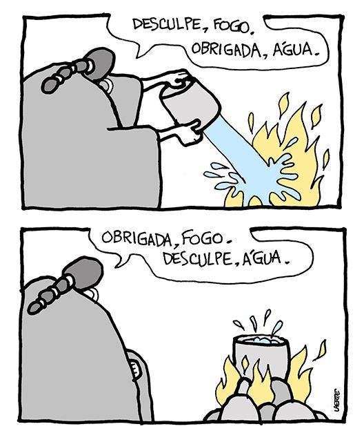 Tira de Laerte, em 2 quadrinhos.
1) Uma mulher, usando uma túnica, vira um recipiente com água sobre um ponto de fogo, para apagá-lo. Ela diz: “Desculpe, fogo. Obrigada, água”.
2) A mulher observa uma panela com água fervendo apoiada em pedras onde crepita um fogo. Ela diz: “Obrigada, fogo. Desculpe, água”.