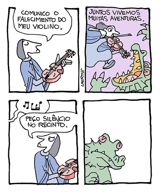 Tira de Laerte, em 4 quadrinhos.
1) Um homem, magro, de capa, com ar solene e grave, segura nas mãos um violino. Ele diz: “Comunico o falecimento do meu violino.”
2) Ele diz, em texto: “Juntos vivemos muitas aventuras” - imagem dele pulando e tocando o violino, em combate com um enorme dragão, com a boca aberta cheia de dentes.
3) De volta ao ambiente, ouvem-se sons musicais vindos de fora de cena. O violinista se aborrece, vira a cabeça e diz: “Peço silêncio no recinto.”
4) O dragão do segundo quadrinho faz uma cara compungida e para de emitir sons musicais.