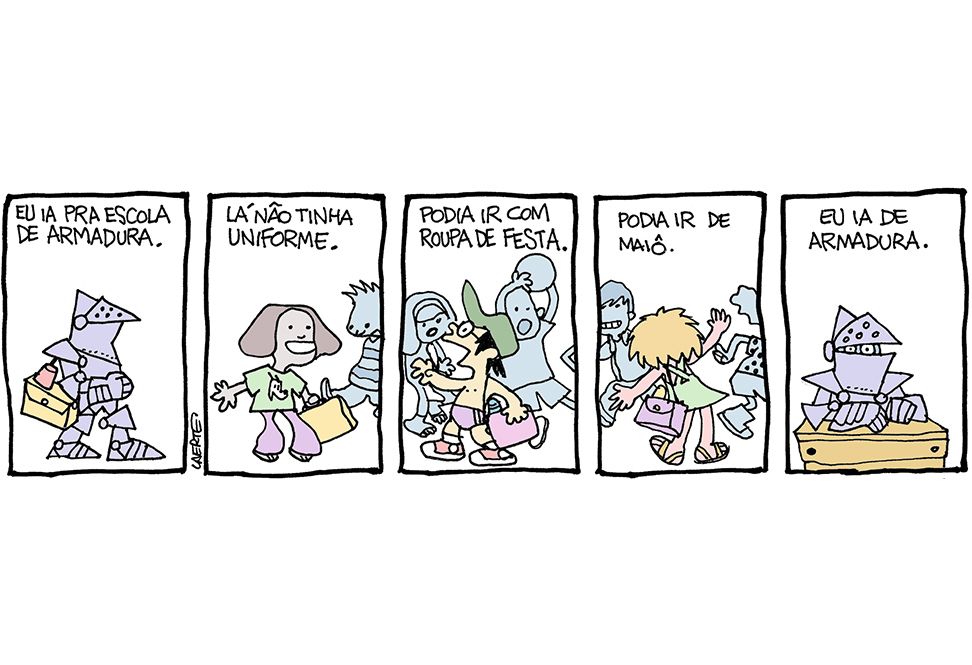 Tira de Laerte, em 5 quadrinhos.
Uma criança usando armadura completa, com o visor do elmo baixado, carregando uma lancheira. Texto: “EU IA PRA ESCOLA DE ARMADURA”.
Várias crianças fazendo algazarra em clima de chegada na escola, vestindo roupas coloridas, de maiô, bonés, galochas, com pastas, lancheiras.
Textos: “LÁ NÃO TINHA UNIFORME” / “PODIA IR COM ROUPA DE FESTA”  /  “PODIA IR DE MAIÔ”
Último quadrinho - a criança de armadura em sua carteira, o visor do elmo levemente levantado, os olhos arregalados. Texto: “EU IA DE ARMADURA”.